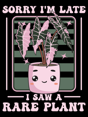 Sorry I'm Late I Saw A Rare Plant