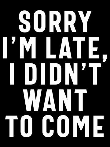 Sorry I'm Late I didn't Want to Come Funny Event Quote