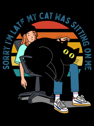 Sorry I’m Late My Cat Was Sitting On Me