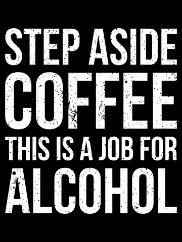 Step aside coffee, this is a job for alcohol funny joke