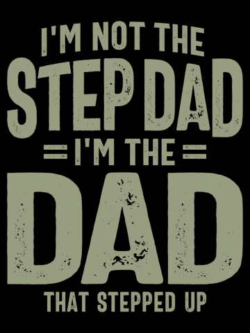 Stepped Up Dad, Not Step Dad - Father's Day