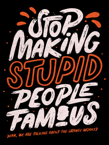 Stop making stupid people famous - yeah, we are talking about the orange monkey