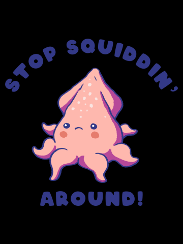 Stop squiddin' around squid