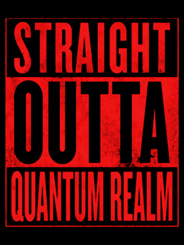 Straight outta quantum  realm
