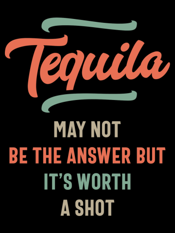 Tequila May Not Be The Answer But It's Worth a Shot