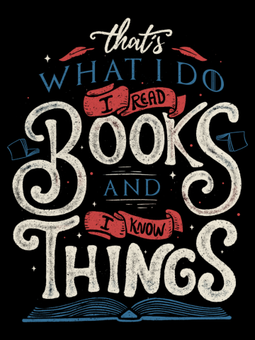 That's what i do i read books and i know things