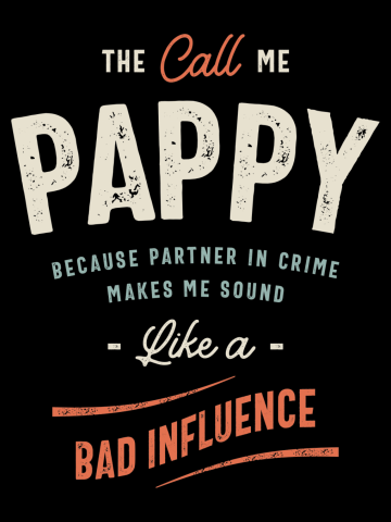 The Call Me Pappy Because Partner in Crime - Dad Grandpa