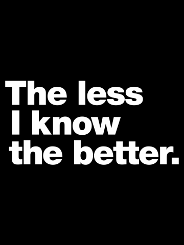 The less I know the better.
