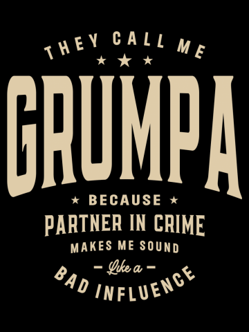 They Call Me Grumpa Because Partner in Crime Funny