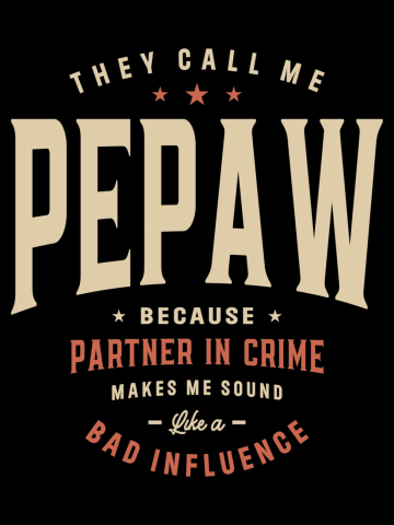 They Call Me Pepaw Because Partner in Crime Funny