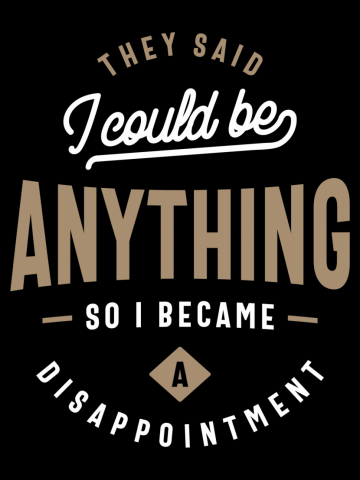 They Said I Could Be Anything - Funny Saying