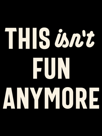 This Isn't Fun Anymore - Funny Sarcastic