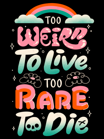 Too Weird to Live Too Rare to Die