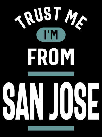 Trust Me I'm From San Jose