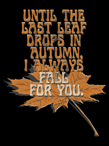 Until the Last Leaf Drops in Autumn, I Always Fall for You.
