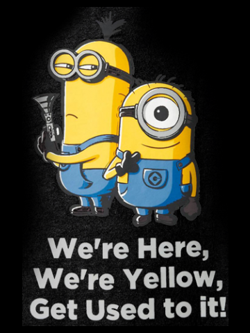 We're here, get used to it - Minions