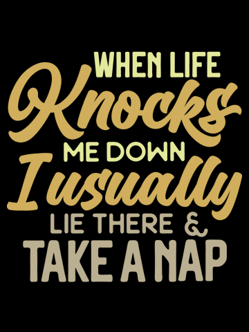 When Life Knocks Me Down I Usually Lie There And Take A Nap