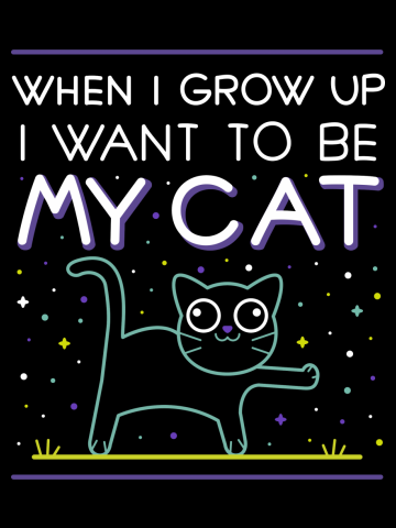 When i grow up i want to be my cat