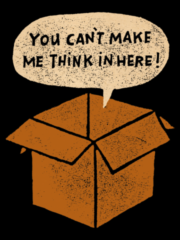 You Can't Make Me Think In Here (outside the box!)