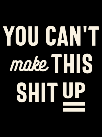 You Can't Make This Shit Up - Funny Sarcastic