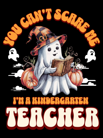 You Can't Scare Me I'm A Kindergarten Teacher