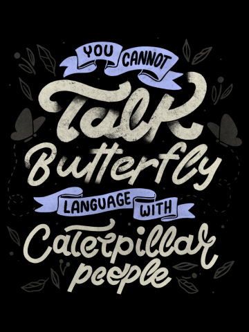 You Cannot Talk Butterfly Language With Caterpillar People