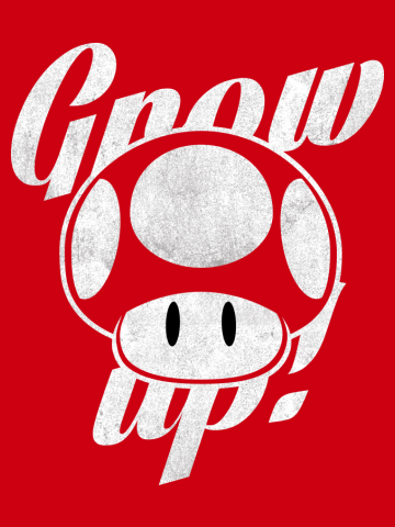 Grow up!
