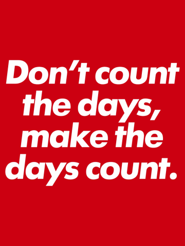 Make the days count.