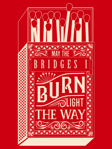 May the bridges I burn...