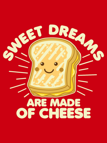 Sweet Dreams Are Made Of Cheese