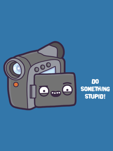 Do something stupid!