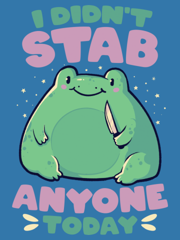 I Didn't Stab Anyone Today - Funny Cute Frog Gift
