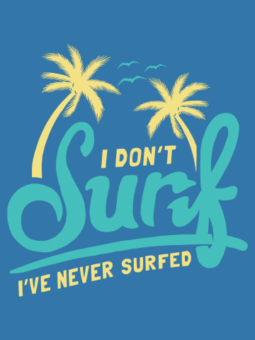 I Don't Surf I've Never Surfed