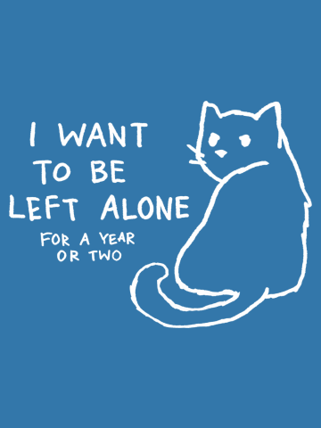 I want to be left alone (for a year or two)