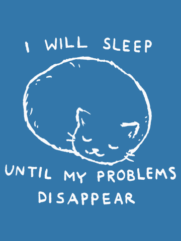 I will sleep until my problems disappear.