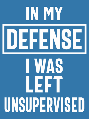 In My Defense I Was Left Unsupervised