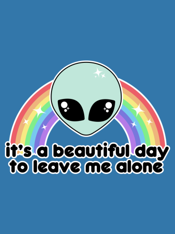 It's A Beautiful Day To Leave Me Alone | Kawaii Alien