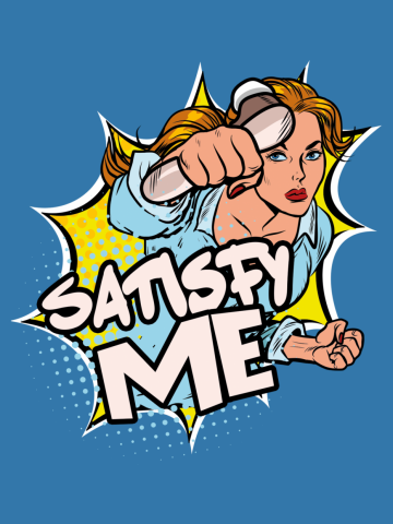 SATISFY ME!