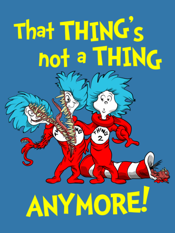 That Thing's Not A Thing Anymore!
