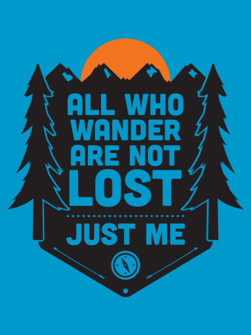 All Who Wander Are Not Lost...Just Me