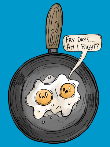 Fridays? Fry Days? Am I Right?