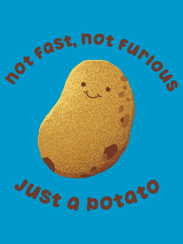 Not Fast Not Furious, Just a Potato