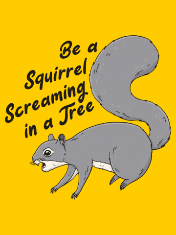 Be a Squirrel Screaming in a Tree