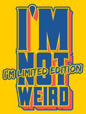 I'm not weird I'm limited edition