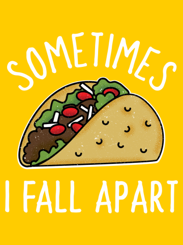 Sometimes I Fall Apart Taco