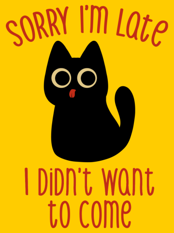 Sorry I'm Late I Didn't Want to Come Black Cat