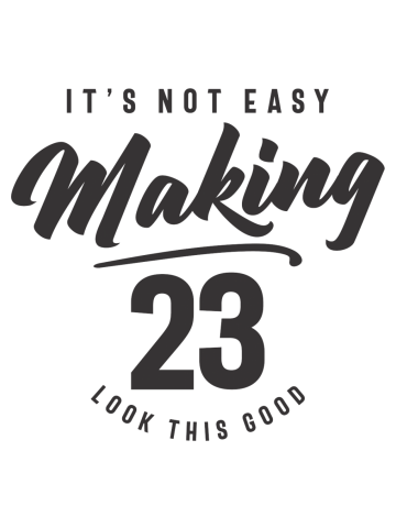 23rd Birthday It's Not Easy Making 23 Years Old