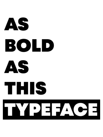 AS BOLD AS THIS TYPEFACE