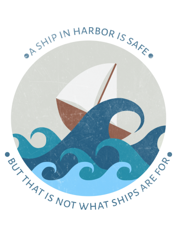 A ship in harbor is safe but that is not what ships are for