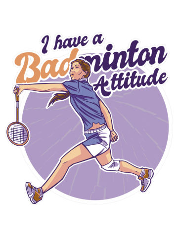 BADMINTON GIRL,  I HAVE A BADMINTON ATTITUDE